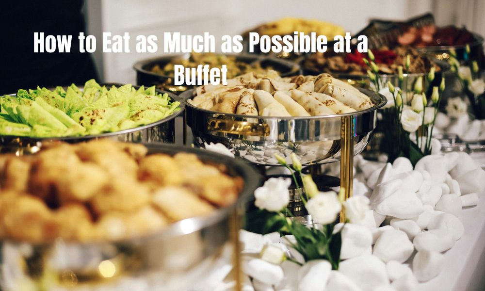 How to Eat as Much as Possible at a Buffet