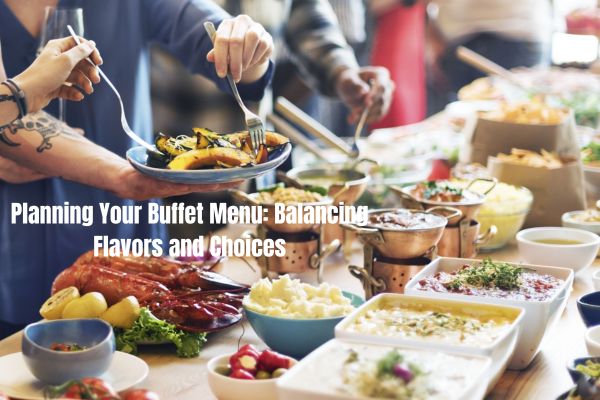 Planning Your Buffet Menu: Balancing Flavors and Choices