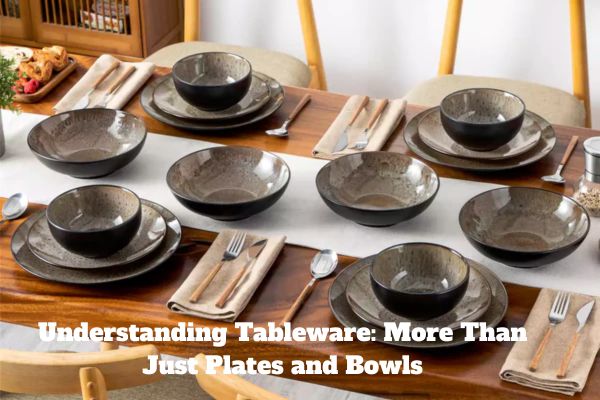 Understanding Tableware: More Than Just Plates and Bowls